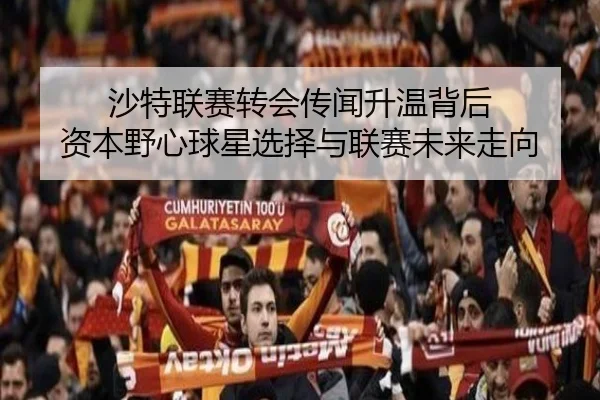 沙特联赛转会传闻升温背后 资本野心球星选择与联赛未来走向